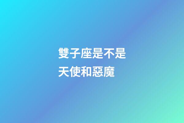 雙子座是不是天使和惡魔-第1張-星座運勢-玄機派