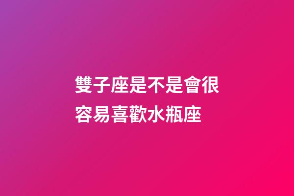 雙子座是不是會很容易喜歡水瓶座-第1張-星座運勢-玄機派