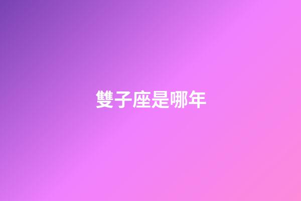 雙子座是哪年-第1張-星座運勢-玄機派