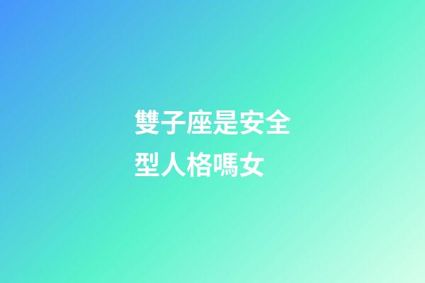 雙子座是安全型人格嗎女-第1張-星座運勢-玄機(jī)派