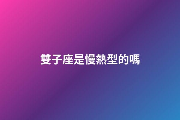 雙子座是慢熱型的嗎-第1張-星座運(yùn)勢(shì)-玄機(jī)派