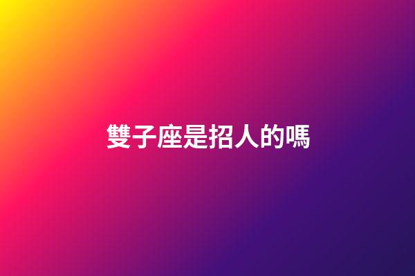 雙子座是招人的嗎-第1張-星座運勢-玄機派