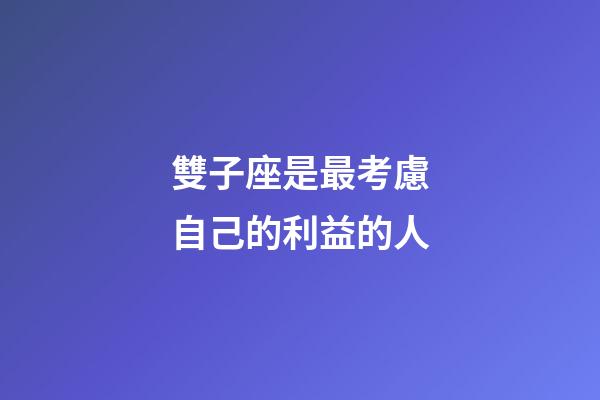 雙子座是最考慮自己的利益的人-第1張-星座運勢-玄機派