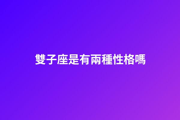雙子座是有兩種性格嗎-第1張-星座運(yùn)勢-玄機(jī)派