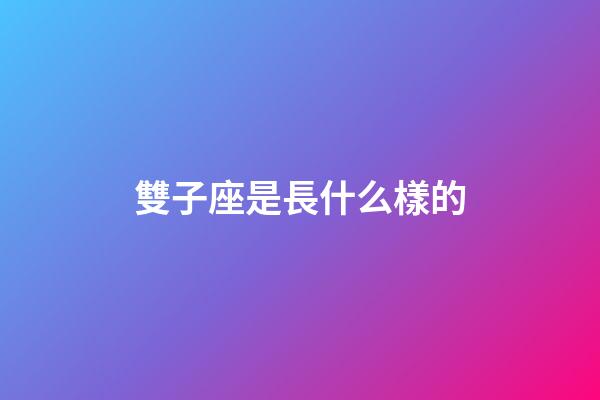 雙子座是長什么樣的-第1張-星座運勢-玄機派