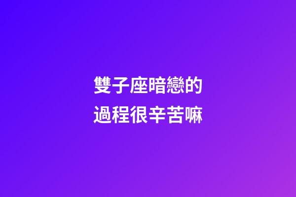 雙子座暗戀的過程很辛苦嘛-第1張-星座運勢-玄機派
