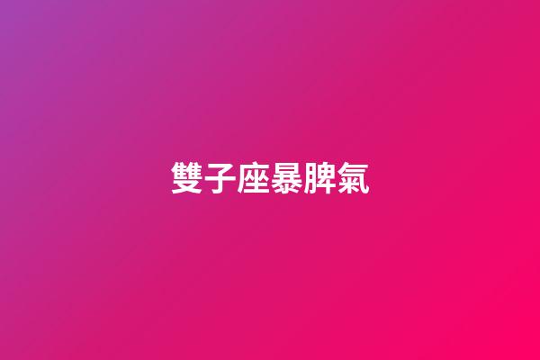 雙子座暴脾氣-第1張-星座運(yùn)勢(shì)-玄機(jī)派