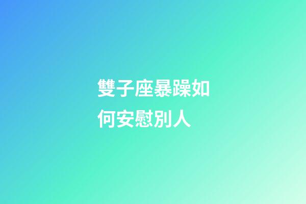 雙子座暴躁如何安慰別人-第1張-星座運勢-玄機派
