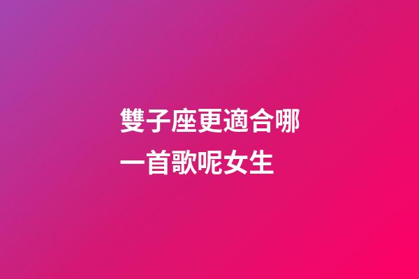 雙子座更適合哪一首歌呢女生-第1張-星座運勢-玄機派