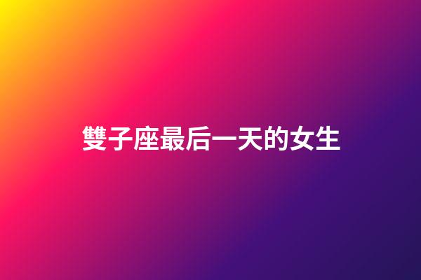 雙子座最后一天的女生-第1張-星座運勢-玄機派