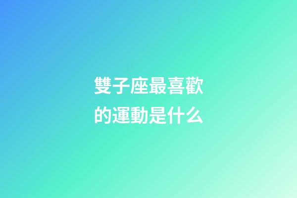 雙子座最喜歡的運動是什么-第1張-星座運勢-玄機派
