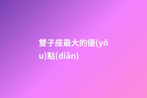 雙子座最大的優(yōu)點(diǎn)-第1張-星座運(yùn)勢(shì)-玄機(jī)派