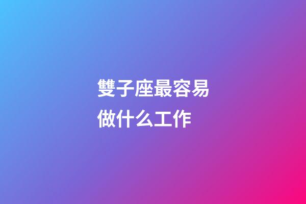 雙子座最容易做什么工作-第1張-星座運勢-玄機派