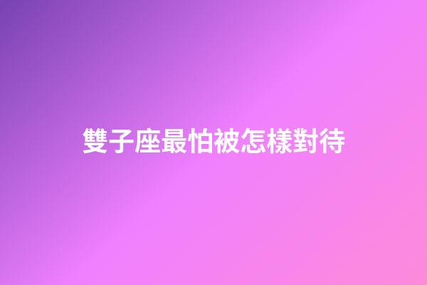 雙子座最怕被怎樣對待-第1張-星座運勢-玄機派