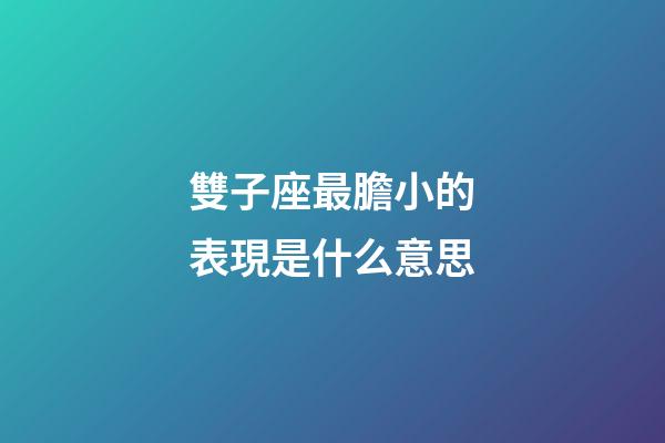 雙子座最膽小的表現是什么意思-第1張-星座運勢-玄機派