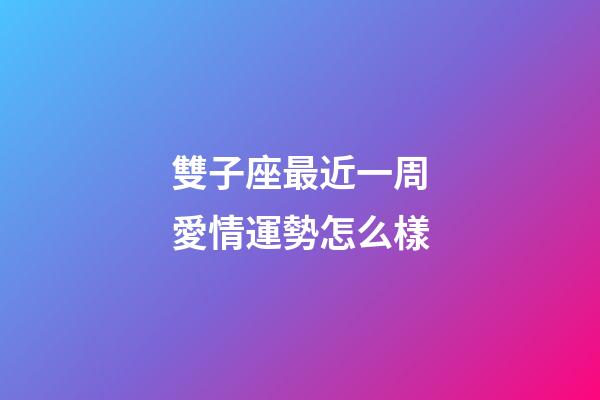 雙子座最近一周愛情運勢怎么樣-第1張-星座運勢-玄機派