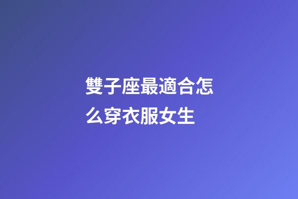 雙子座最適合怎么穿衣服女生-第1張-星座運(yùn)勢(shì)-玄機(jī)派