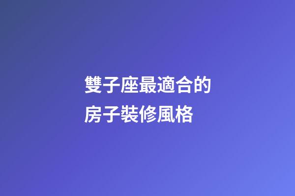 雙子座最適合的房子裝修風格-第1張-星座運勢-玄機派