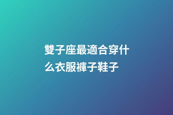 雙子座最適合穿什么衣服褲子鞋子-第1張-星座運勢-玄機派