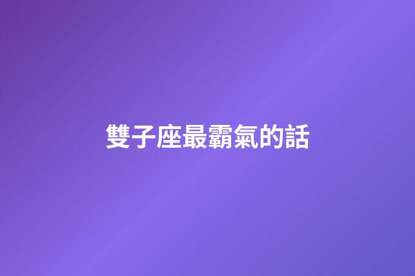 雙子座最霸氣的話-第1張-星座運勢-玄機派