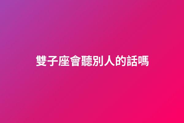 雙子座會聽別人的話嗎-第1張-星座運勢-玄機派