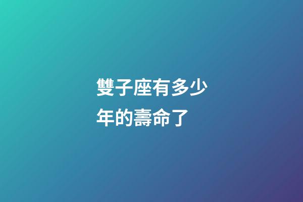 雙子座有多少年的壽命了-第1張-星座運勢-玄機派