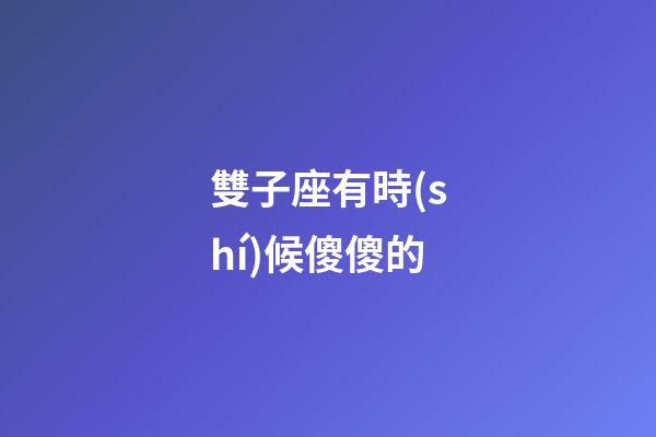 雙子座有時(shí)候傻傻的-第1張-星座運(yùn)勢-玄機(jī)派