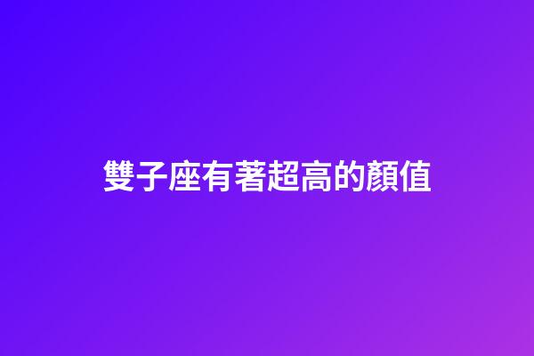 雙子座有著超高的顏值-第1張-星座運勢-玄機派