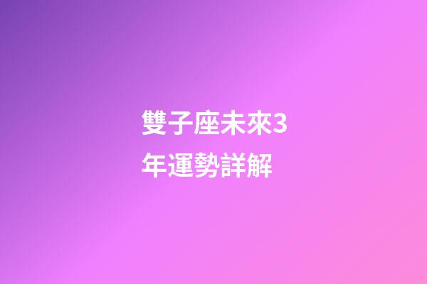 雙子座未來3年運勢詳解-第1張-星座運勢-玄機派