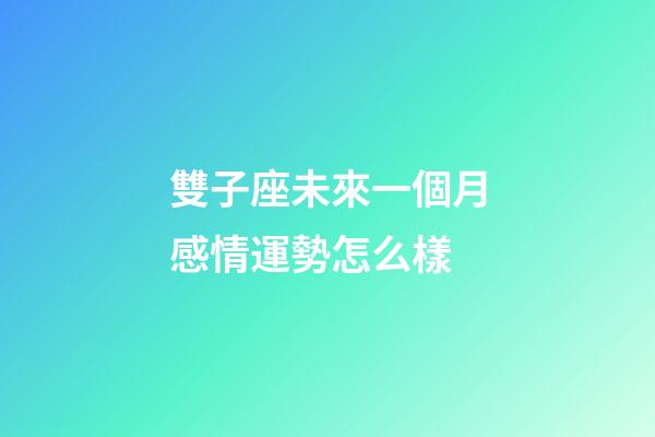 雙子座未來一個月感情運勢怎么樣-第1張-星座運勢-玄機派