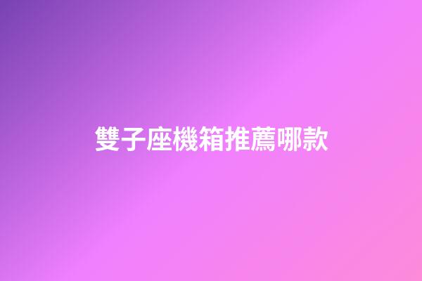 雙子座機箱推薦哪款-第1張-星座運勢-玄機派