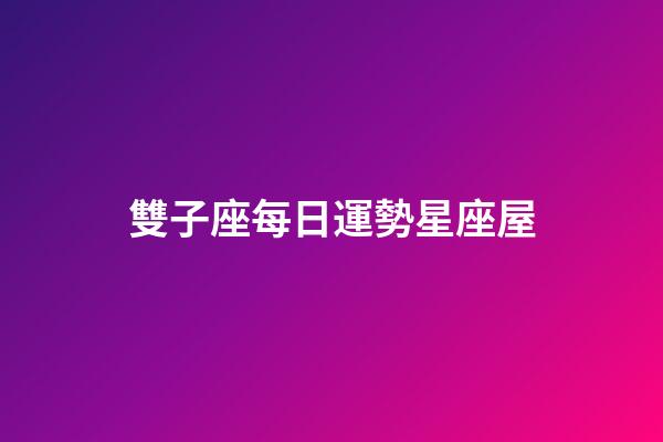 雙子座每日運勢星座屋-第1張-星座運勢-玄機派