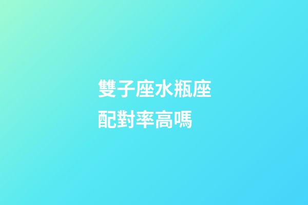 雙子座水瓶座配對率高嗎-第1張-星座運勢-玄機派