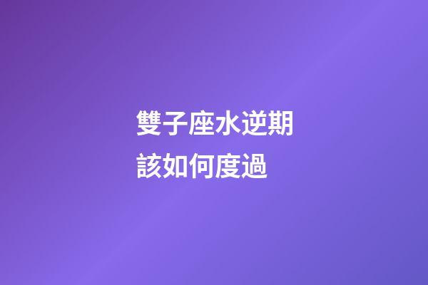 雙子座水逆期該如何度過-第1張-星座運勢-玄機派