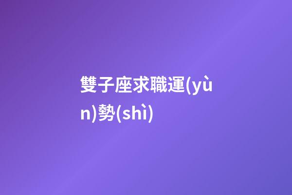 雙子座求職運(yùn)勢(shì)-第1張-星座運(yùn)勢(shì)-玄機(jī)派