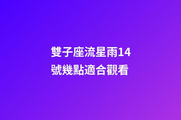 雙子座流星雨14號幾點適合觀看-第1張-星座運勢-玄機派
