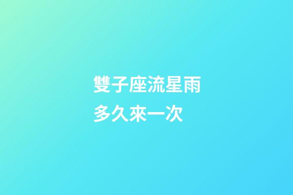 雙子座流星雨多久來一次-第1張-星座運勢-玄機派