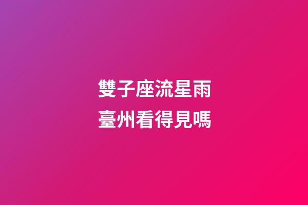 雙子座流星雨臺州看得見嗎-第1張-星座運勢-玄機派