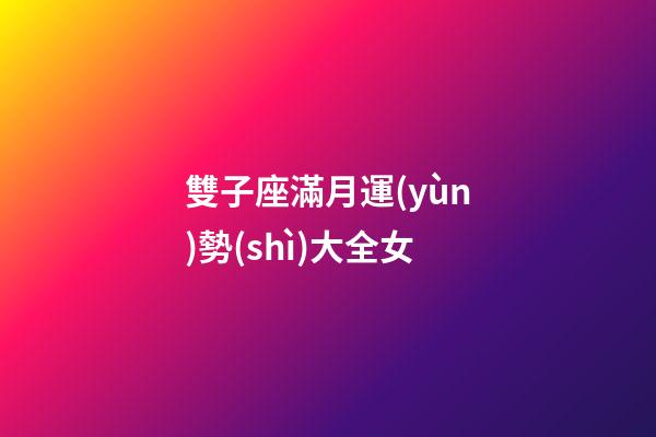 雙子座滿月運(yùn)勢(shì)大全女