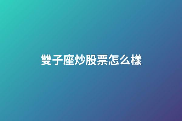 雙子座炒股票怎么樣-第1張-星座運勢-玄機派