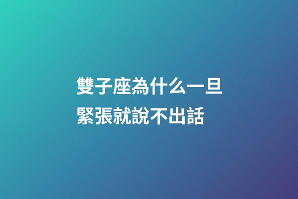 雙子座為什么一旦緊張就說不出話-第1張-星座運勢-玄機派