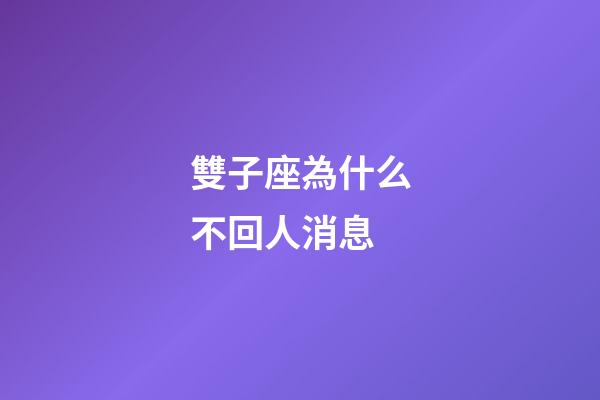 雙子座為什么不回人消息-第1張-星座運勢-玄機派