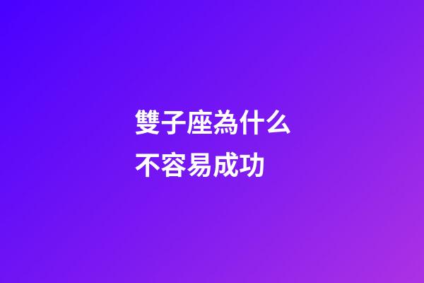 雙子座為什么不容易成功-第1張-星座運勢-玄機派