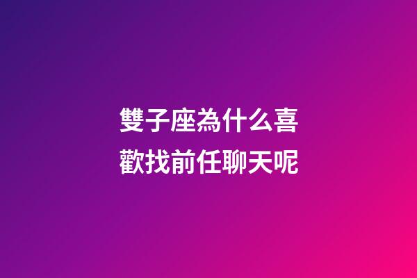 雙子座為什么喜歡找前任聊天呢-第1張-星座運勢-玄機派