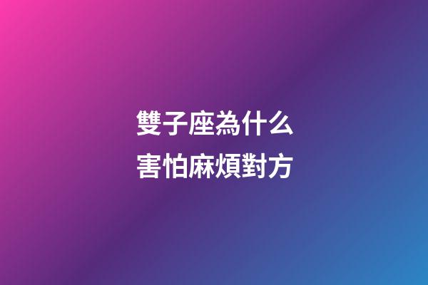 雙子座為什么害怕麻煩對方-第1張-星座運勢-玄機派
