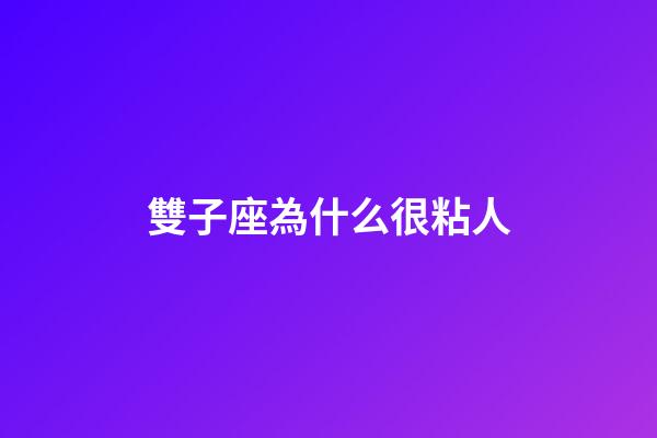 雙子座為什么很粘人-第1張-星座運勢-玄機派