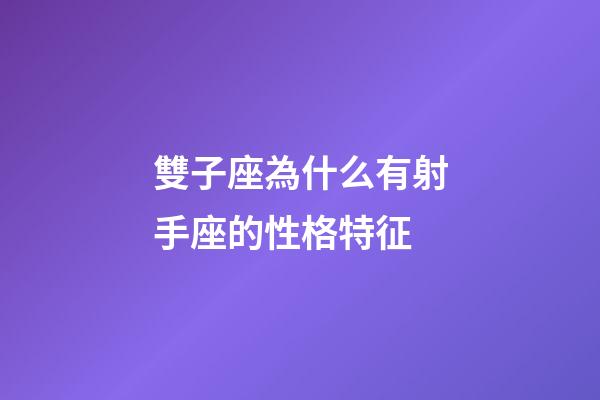 雙子座為什么有射手座的性格特征-第1張-星座運勢-玄機派