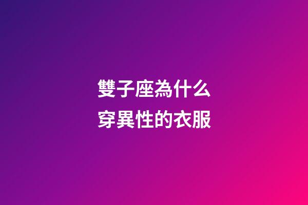 雙子座為什么穿異性的衣服-第1張-星座運勢-玄機派