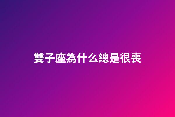 雙子座為什么總是很喪-第1張-星座運勢-玄機派