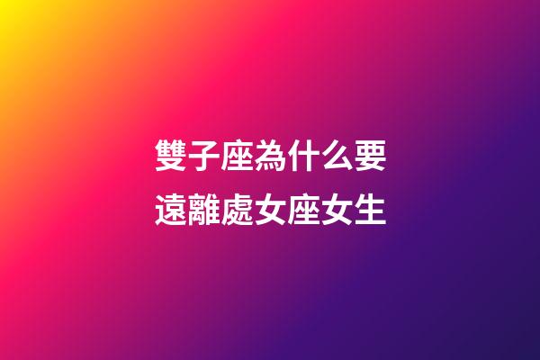雙子座為什么要遠離處女座女生-第1張-星座運勢-玄機派